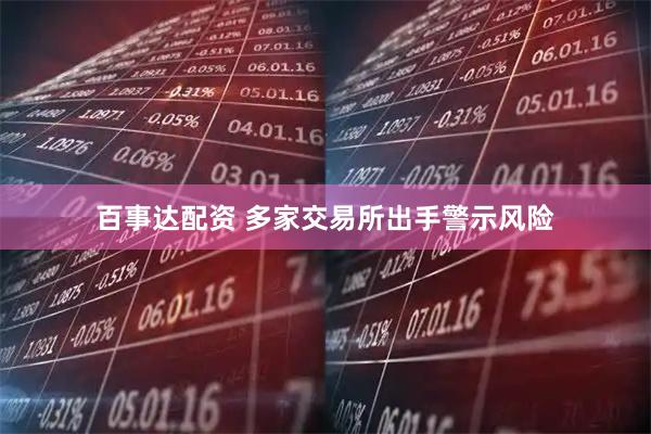百事达配资 多家交易所出手警示风险